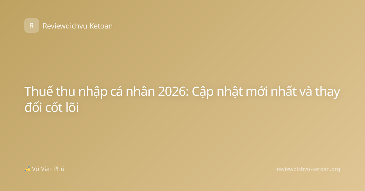 Thuế thu nhập cá nhân 2026: Cập nhật mới nhất và thay đổi cốt lõi