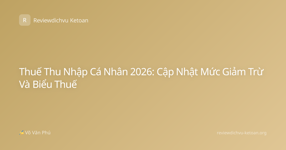 Thuế Thu Nhập Cá Nhân 2026: Cập Nhật Mức Giảm Trừ Và Biểu Thuế