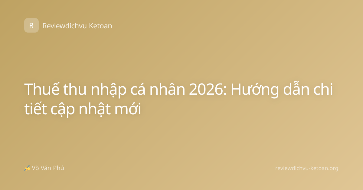 Thuế thu nhập cá nhân 2026: Hướng dẫn chi tiết cập nhật mới