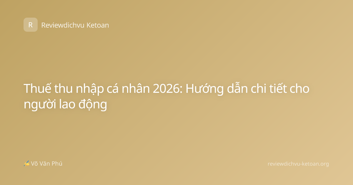 Thuế thu nhập cá nhân 2026: Hướng dẫn chi tiết cho người lao động