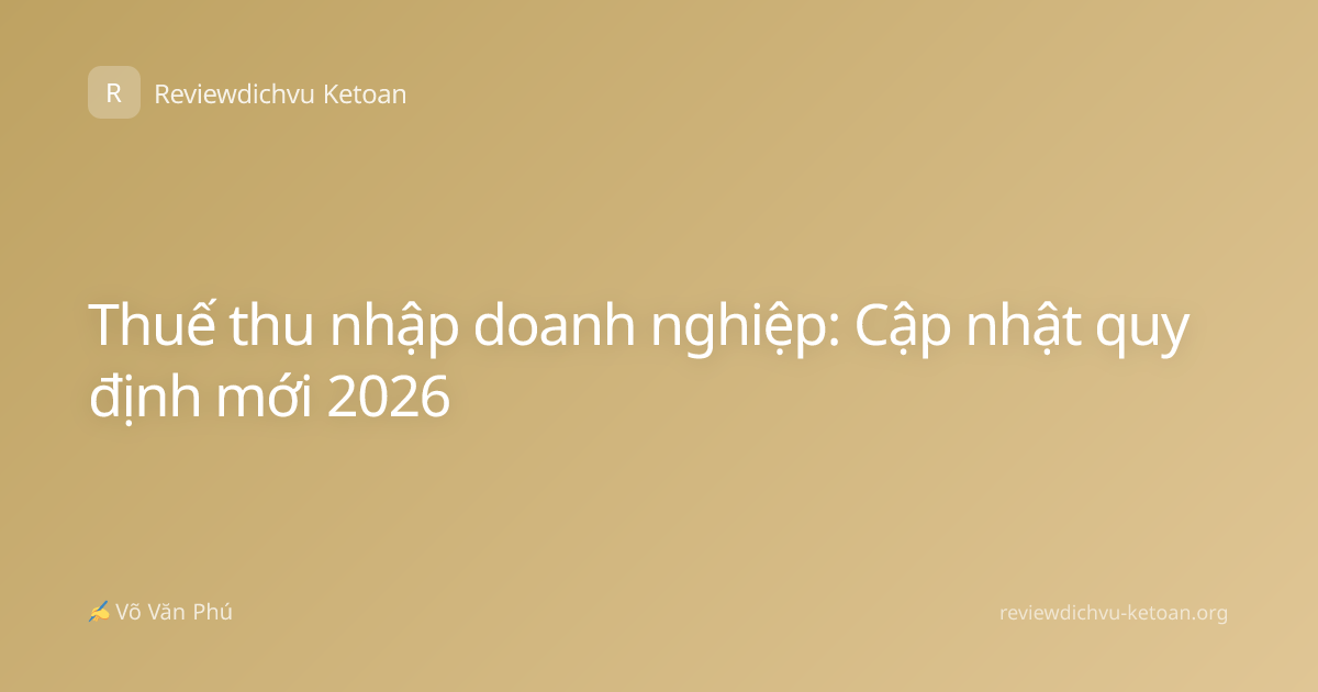 Thuế thu nhập doanh nghiệp: Cập nhật quy định mới 2026