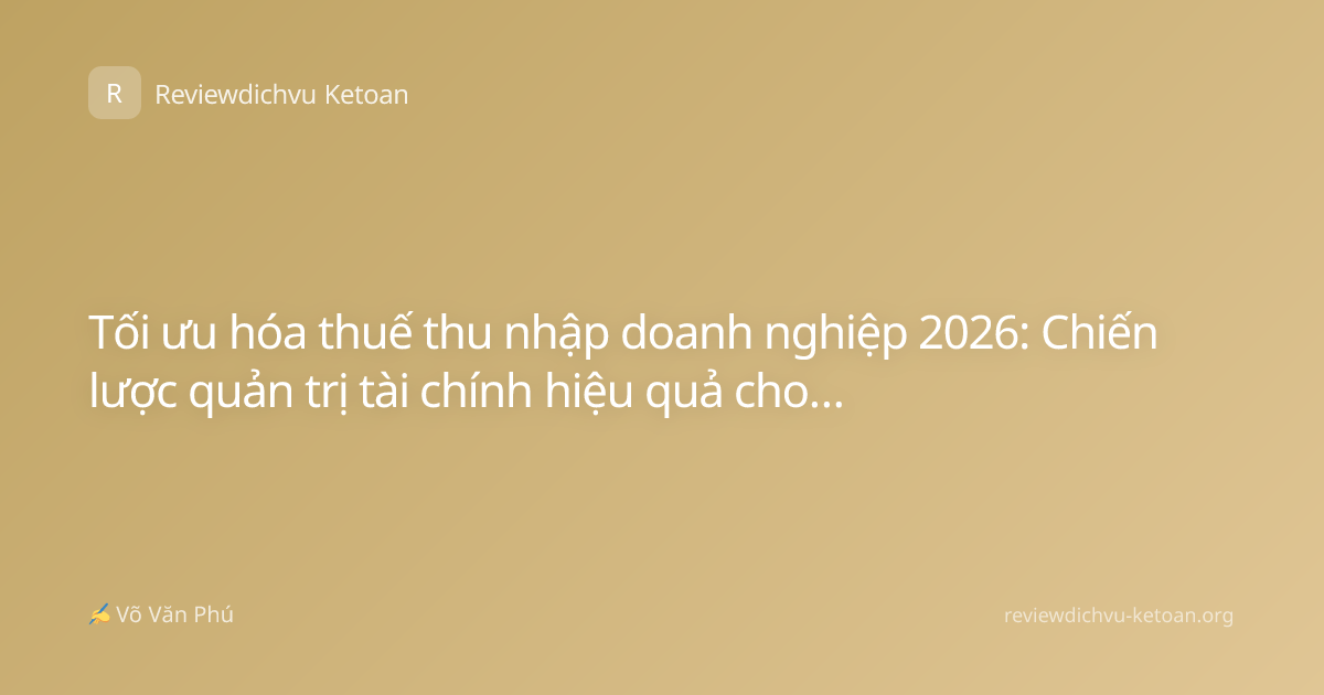 Tối ưu hóa thuế thu nhập doanh nghiệp 2026: Chiến lược quản trị tài chính hiệu quả cho doanh nghiệp