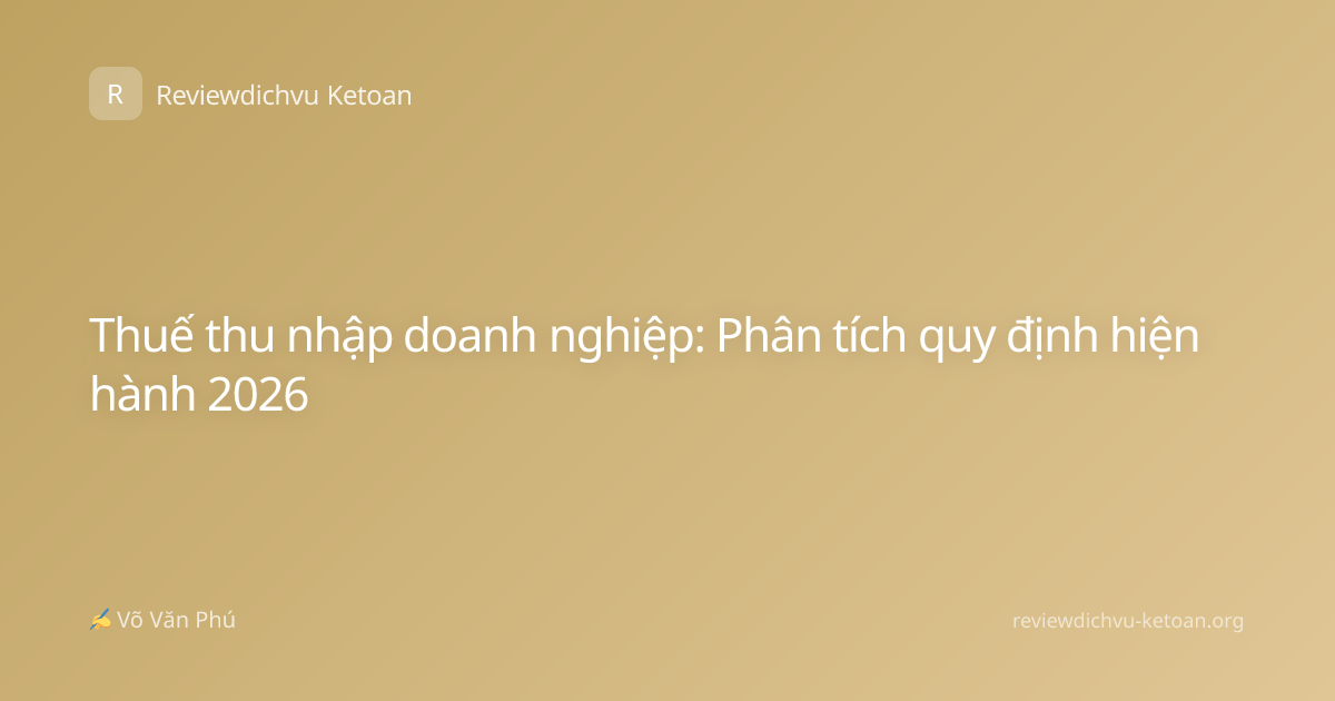 Thuế thu nhập doanh nghiệp: Phân tích quy định hiện hành 2026