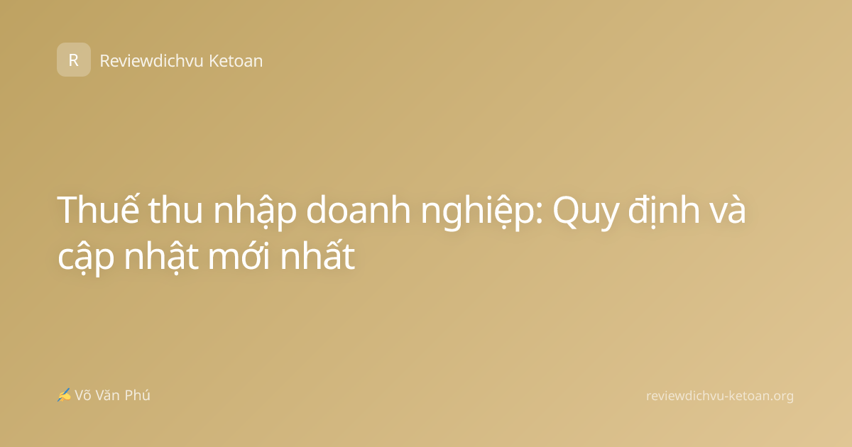 Thuế thu nhập doanh nghiệp: Quy định và cập nhật mới nhất