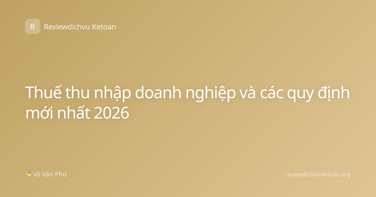 Thuế thu nhập doanh nghiệp và các quy định mới nhất 2026