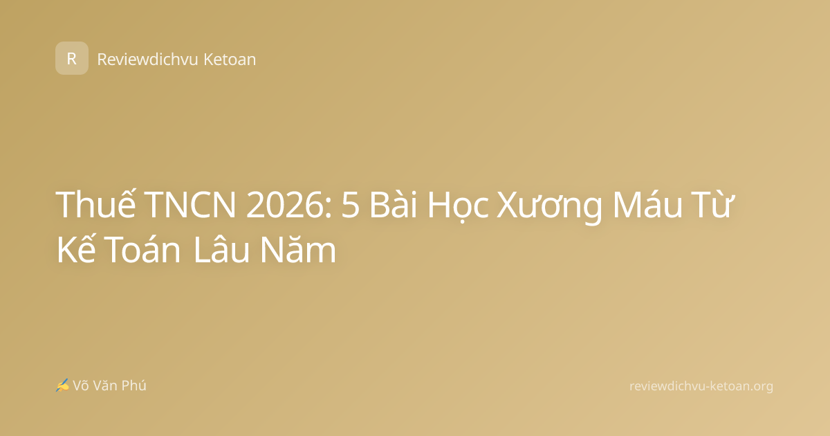 Thuế TNCN 2026: 5 Bài Học Xương Máu Từ Kế Toán Lâu Năm