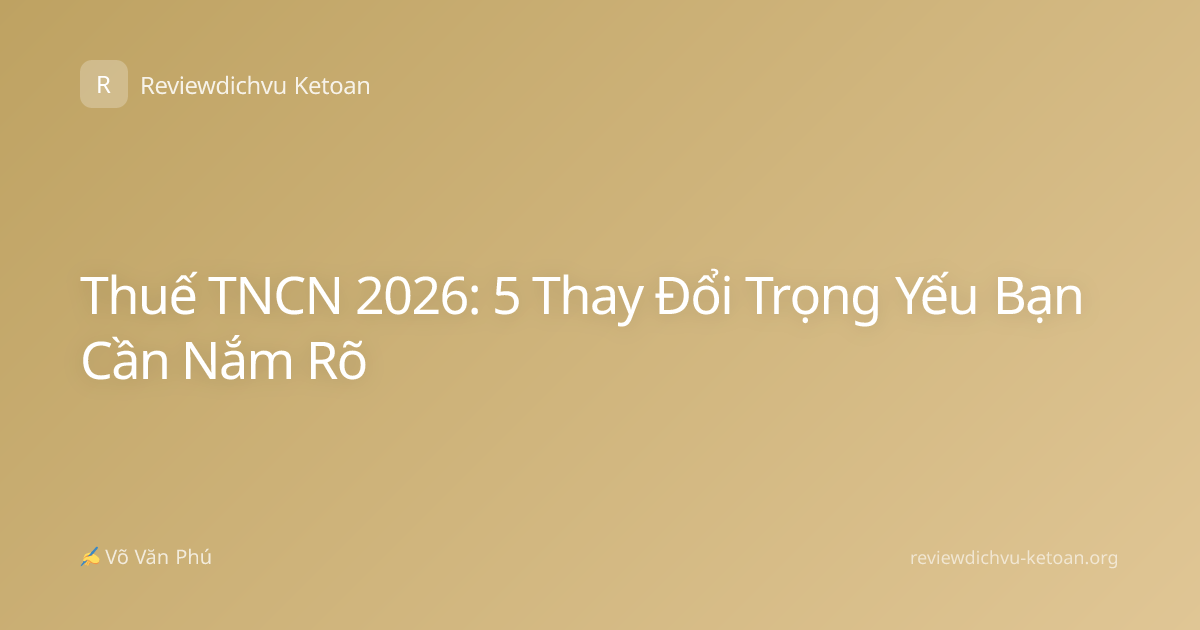 Thuế TNCN 2026: 5 Thay Đổi Trọng Yếu Bạn Cần Nắm Rõ
