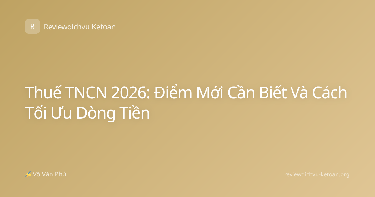 Thuế TNCN 2026: Điểm Mới Cần Biết Và Cách Tối Ưu Dòng Tiền