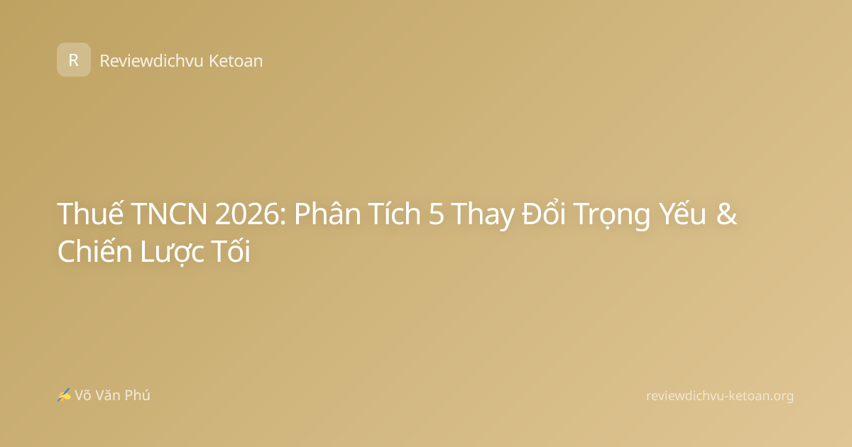 Thuế TNCN 2026: Phân Tích 5 Thay Đổi Trọng Yếu & Chiến Lược Tối