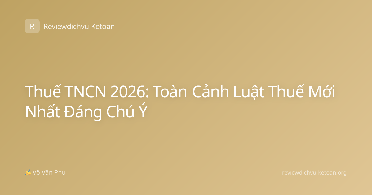 Thuế TNCN 2026: Toàn Cảnh Luật Thuế Mới Nhất Đáng Chú Ý