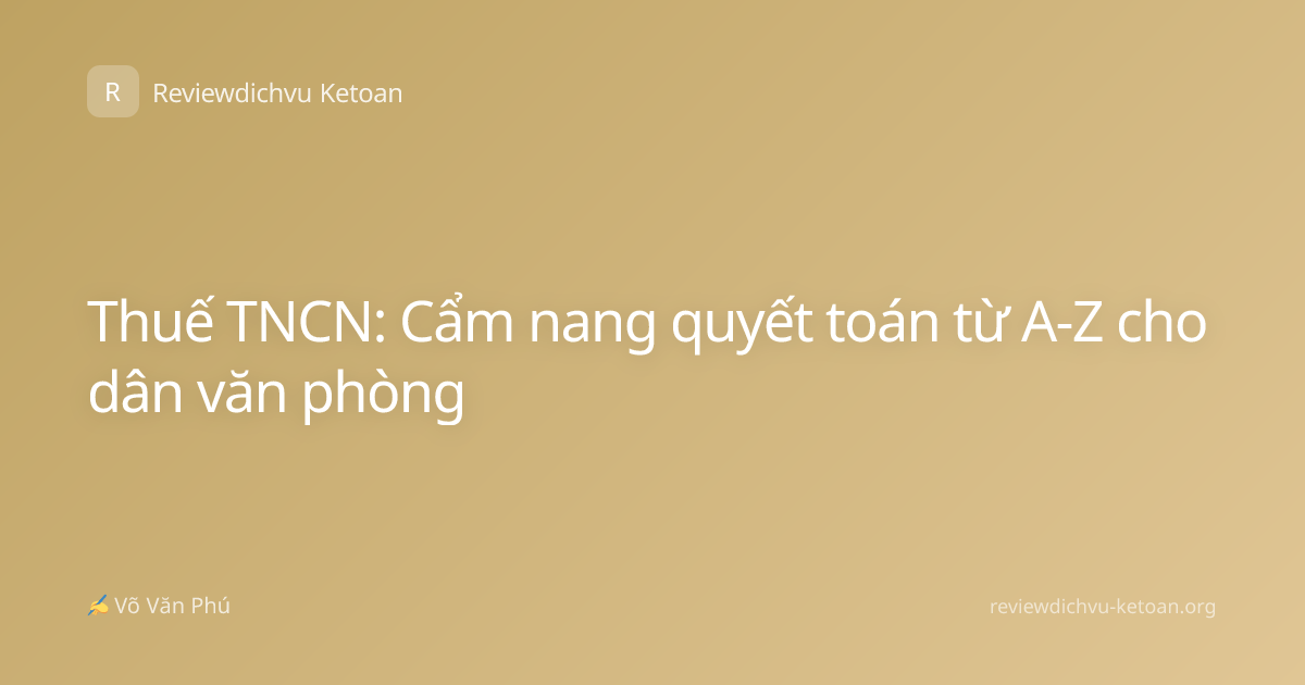 Thuế TNCN: Cẩm nang quyết toán từ A-Z cho dân văn phòng