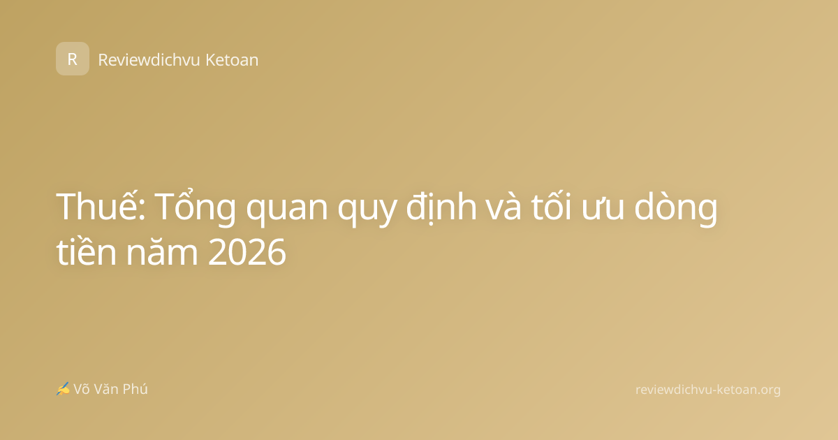 Thuế: Tổng quan quy định và tối ưu dòng tiền năm 2026
